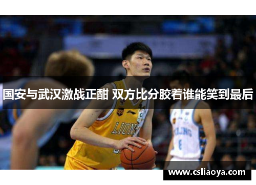国安与武汉激战正酣 双方比分胶着谁能笑到最后
