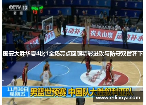 国安大胜华夏4比1全场亮点回顾精彩进攻与防守双管齐下