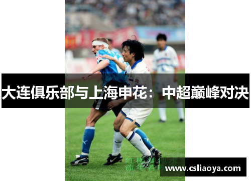 大连俱乐部与上海申花：中超巅峰对决