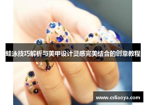 蛙泳技巧解析与美甲设计灵感完美结合的创意教程