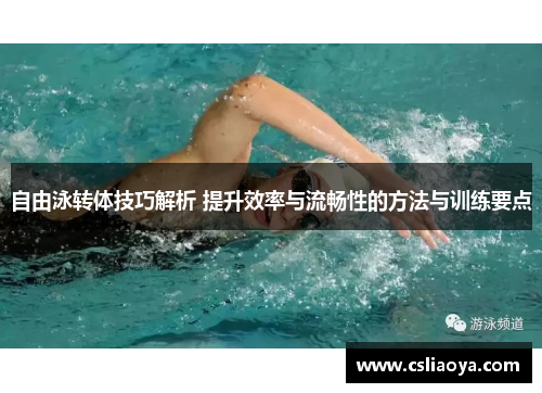 自由泳转体技巧解析 提升效率与流畅性的方法与训练要点